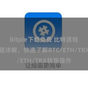 Bitpie下载免费 比特派钱包转账教程详解，快速了解BTC/ETH/TRX转账操作