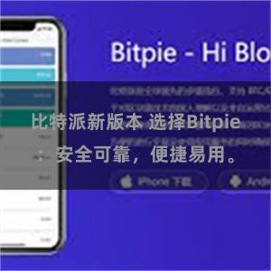 比特派新版本 选择Bitpie：安全可靠，便捷易用。
