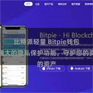 比特派轻量 Bitpie钱包：强大的隐私保护功能，守护您的资产