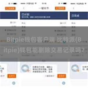 Bitpie钱包客户端 比特派(Bitpie)钱包能删除交易记录吗？