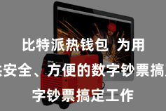比特派热钱包  为用户提供安全、方便的数字钞票搞定工作