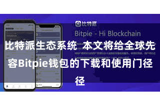 比特派生态系统  本文将给全球先容Bitpie钱包的下载和使用门径