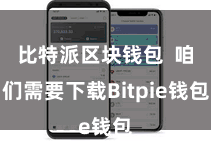 比特派区块钱包  咱们需要下载Bitpie钱包