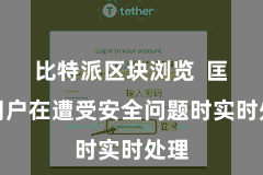 比特派区块浏览  匡助用户在遭受安全问题时实时处理