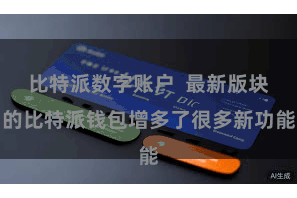 比特派数字账户  最新版块的比特派钱包增多了很多新功能